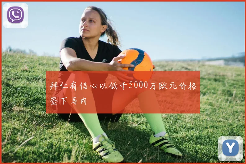 拜仁有信心以低于5000万欧元价格签下马内