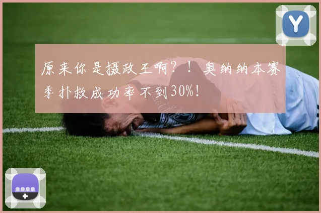 原来你是摄政王啊？！奥纳纳本赛季扑救成功率不到30%！